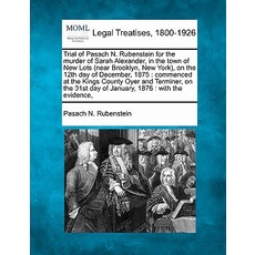 Trial of Pasach N. Rubenstein for the Murder of Sarah Alexander in the Town of New Lots (Near Brookly..., Gale, Making of Modern Law