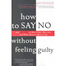 How to Say No Without Feeling Guilty: And Say Yes to More Time More Joy and What Matters Most to You, Harmony Books