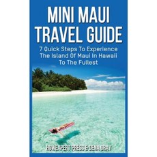 Mini Maui Travel Guide: 7 Quick Steps to Experience the Island of Maui in Hawaii to the Fullest Paperback, Createspace Independent Publishing Platform