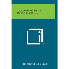 The Opus Majus of Roger Bacon V2 Hardcover, Literary Licensing, LLC