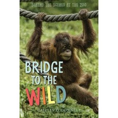 Bridge to the Wild: Behind the Scenes at the Zoo Hardcover 2016년 08월 02일 출판, Houghton Mifflin