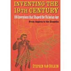 Inventing the 19th Century: 100 Inventions That Shaped the Victorian Age from Aspirin to the Zeppelin Paperback, New York University Press