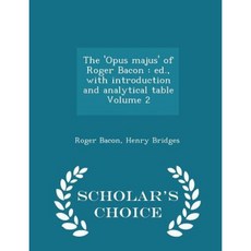 The 'Opus Majus' of Roger Bacon: Ed. with Introduction and Analytical Table Volume 2 - Scholar's Choice Edition Paperback