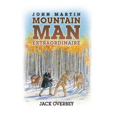John Martin Mountain Man Extraordinaire Hardcover, Page Publishing, Inc.