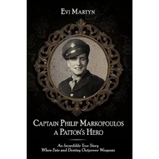 Captain Philip Markopoulos a Patton's Hero: An Incredible True Story When Fate and Destiny Outpower Weapons Paperback, Authorhouse