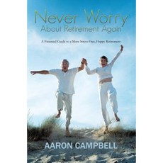 Never Worry about Retirement Again: A Financial Guide to a More Stress-Free Happy Retirement Paperback, Authorhouse