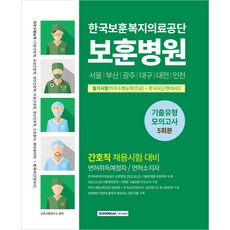 2022 한국보훈복지의료공단 보훈병원 필기시험(직무수행능력+한국사) 기출유형 모의고사 5회분 시행 간호직 최신 기출복원문제 수록