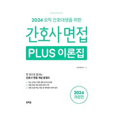 오직 간호대생을 위한 2024 간호사 면접 Plus 이론집:2024년 간호사 채용 면접 기출 질문을 분석해 최신 경향 완벽 반영, 홍지문