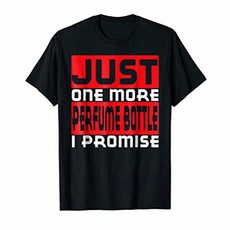 Just One More Perfume Bottle I Promise Funny T-Shirt Just One More Perfume Bottle I Promise Funny T-, 1
