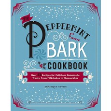 The Peppermint Bark Cookbook: Over 75 Recipes for Delicious Homemade Treats from Milkshakes to Ch
