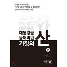 대통령을 묻어버린 거짓의 산 2 : 우종창 기자가 말하는 박근혜 대통령 탄핵의 진실 그리고 재판. 검찰 수사와 미르재단의 진실, 우종창 저, 거짓과진실