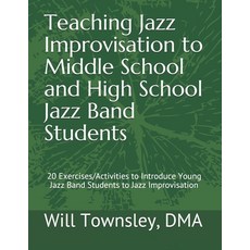 Teaching Jazz Improvisation to Middle School and High School Jazz Band Students: : 20 Exercises/Acti... Paperback, Independently Published