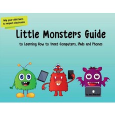 Little Monsters Guide to Learning How to Treat Computers Ipads and Phones Volume 1 Paperback, Bookbaby, English, 9781732735309