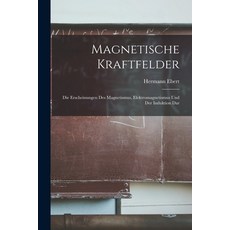 (영문도서) Magnetische Kraftfelder: Die Erscheinungen des Magnetismus Elektromagnetismus und der Indukt... Paperback, Legare Street Press, English, 9781016552301