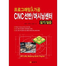 프로그래밍&가공 CNC 선반/ 머시닝 센터 실기 실습 일진사 하종국(저)일진사(역)일진사(그림)일진사