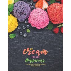 Ice Cream equals Happiness: "FLOWERS" Coloring Book for Adults Large 8.5"x11" Ability to Relax Br... Paperback, Independently Published