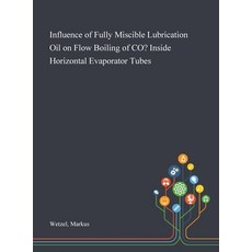 Influence of Fully Miscible Lubrication Oil on Flow Boiling of CO? Inside Horizontal Evaporator Tubes Hardcover, Saint Philip Street Press, English, 9781013283833
