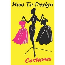 How To Design Costumes: For Beginners Adults Learn How To Design Fashion No Teacher No School Te... Paperback, Independently Published, English, 9798706352257