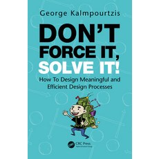 (영문도서) Don''t Force It Solve It!: How to Design Meaningful and Efficient Design Processes Hardcover, CRC Press, English, 9780367505899