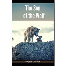 The Son of the Wolf: [Annotated] (Classics Literature Adventure) Jack London Paperback, Independently Published, English, 9798586079176