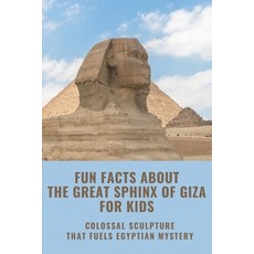 (영문도서) Fun Facts About The Great Sphinx Of Giza For Kids: Colossal Sculpture That Fuels Egyptian Mys... Paperback, Independently Published, English, 9798503839135