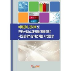 이차전지 전기차 및 연관산업(소재/광물/폐배터리) 시장실태와 참여업체별 사업동향