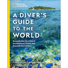 National Geographic A Diver's Guide to the World: Remarkable Dive Travel Destinations Above and Bene