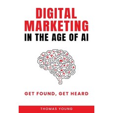 (영문도서) Digital Marketing in the Age of AI: Get Found Get Heard Paperback, Iw Publishing, English, 9798990732834