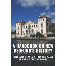 (영문도서) A Handbook On New Bedfords History: Interesting Facts Within The Walls Of Magnificent Mansio... Paperback, Independently Published, English, 9798503867817