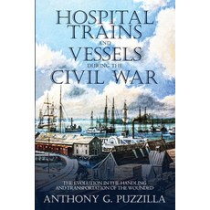 (영문도서) Hospital Trains and Vessels during the Civil War: The Evolution in the Handling... Paperback, Anthony Puzzilla, English, 9781734550405