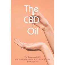 The CBD Oil: The Beginners Guide On Medicinal Cannabis And Miracle Benefits For Pain Relief: Cbs Oi... Paperback, Independently Published, English, 9798715259783