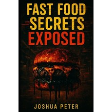 (영문도서)Fast Food Secrets EXPOSED: Dark Truths Behind McDonald's Chipotle KFC Burger... Paperback, Independently Published, English, 9798286328697
