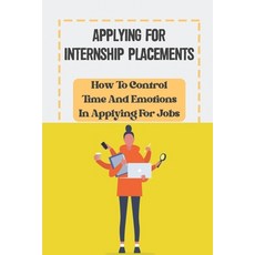 (영문도서) Applying For Internship Placements: How To Control Time And Emotions In Applying For Jobs: Ge... Paperback, Independently Published, English, 9798549332171