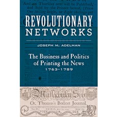 Revolutionary Networks: The Business and Politics of Printing the News 1763-1789 Paperback, Johns Hopkins University Press