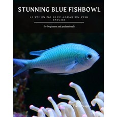 Stunning Blue Fishbowl: 15 Stunning Blue Aquarium Fish Species Paperback, Independently Published, English, 9798731574969