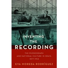 Inventing the Recording: The Phonograph and National Culture in Spain 1877-1914 Hardcover, Oxford University Press, USA, English, 9780197552063