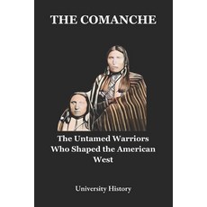 (영문도서) The Comanche: The Untamed Warriors Who Shaped the American West Paperback, Independently Published, English, 9798308741374