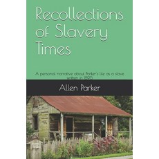 Recollections of Slavery Times: A personal narrative about Parker''s life as a slave written in 1895 Paperback, Independently Published