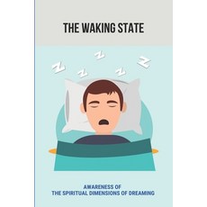 (영문도서) The Waking State: Awareness Of The Spiritual Dimensions Of Dreaming: Understanding Of The Hum... Paperback, Independently Published, English, 9798504394619