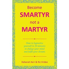 Become Smartyr Not a Martyr: How to Hypnotize Yourself in 20 Minutes to Change Your Mind and Fulfil ... Paperback, Balboa Press UK, English, 9781982283421