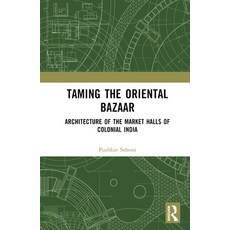 (영문도서) Taming the Oriental Bazaar: Architecture of the Market-Halls of Colonial India Hardcover, Routledge India, English, 9780367487119