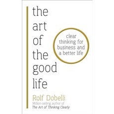 The Art of the Good Life:Clear Thinking for Business and a Better Life, Hodder & Stoughton