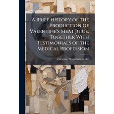 (영문도서)A Brief History of the Production of Valentine's Meat Juice Together With Testi... Paperback, Hutson Street Press, English, 9781024153279