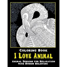 I Love Animal - Coloring Book - Animal Designs for Relaxation with Stress Relieving Paperback, Independently Published