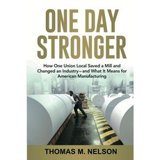 One Day Stronger: How One Union Local Saved a Mill and Changed an Industry--and What It Means for Am... Paperback, Rivertowns Books, English, 9781733914185