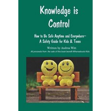 (영문도서) Knowledge is Control: How to Be Safe Anytime and Everywhere--A Safety Guide for Kids & Teens Paperback, Independently Published, English, 9781797427218