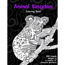Animal Kingdom - Coloring Book - 100 Animals designs in a variety of intricate patterns Paperback, Independently Published