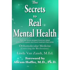 The Secrets to Real Mental Health: How one family escaped from America's failed profit-driven syste, The Secrets to Real Mental Hea