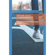 (영문도서) Decide with Confidence: Strategies for Effective Decision-Making Paperback, Independently Published, English, 9798392516476