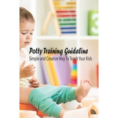 Potty Training Guideline: Simple and Creative Way To Teach Your Kids: Potty Training Guideline Paperback, Independently Published, English, 9798742983286
